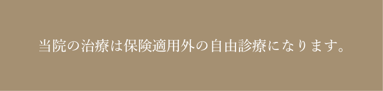 当院の治療は保険適用外の自由診療になります。